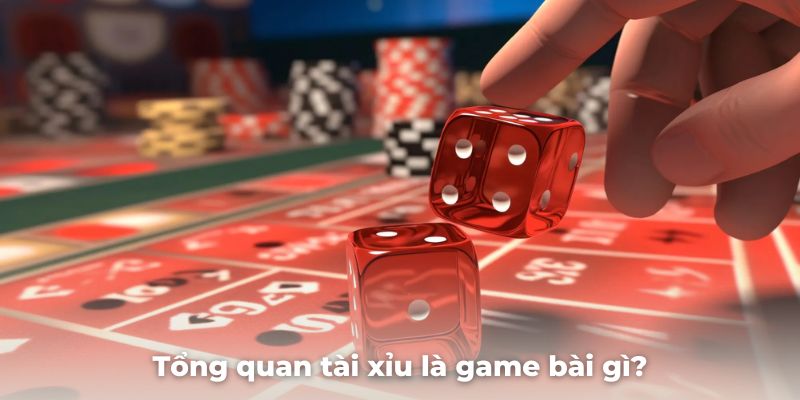 Tổng quan tài xỉu là game bài gì?